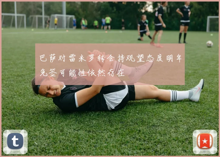 巴萨对雷米罗转会持观望态度明年免签可能性依然存在