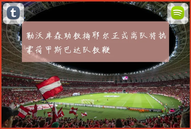 勒沃库森助教梅耶尔正式离队将执掌荷甲斯巴达队教鞭